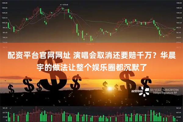 配资平台官网网址 演唱会取消还要赔千万？华晨宇的做法让整个娱乐圈都沉默了