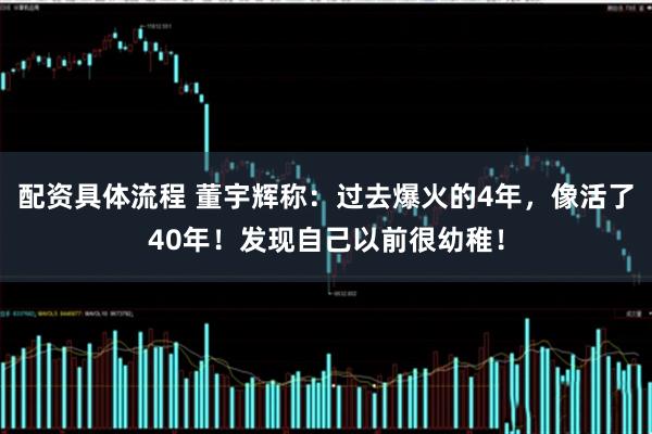 配资具体流程 董宇辉称：过去爆火的4年，像活了40年！发现自己以前很幼稚！