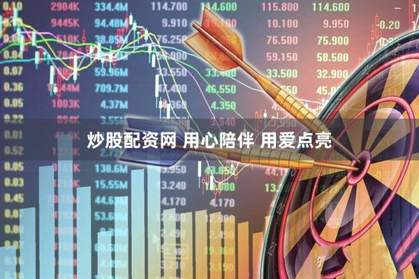 炒股配资网 用心陪伴 用爱点亮